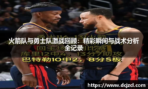 火箭队与勇士队激战回顾：精彩瞬间与战术分析全记录