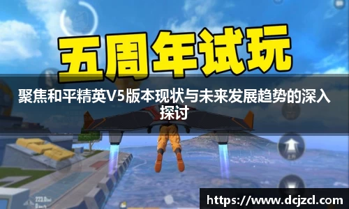 聚焦和平精英V5版本现状与未来发展趋势的深入探讨