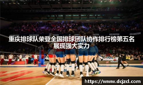 重庆排球队荣登全国排球团队协作排行榜第五名展现强大实力