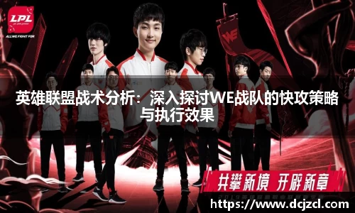 英雄联盟战术分析：深入探讨WE战队的快攻策略与执行效果